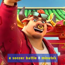 e soccer battle 8 minutos